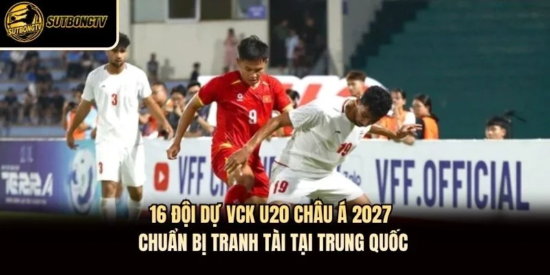 16 đội dự VCK U20 châu Á 2027 chuẩn bị tranh tài tại Trung Quốc 16 đội dự VCK U20 châu Á 2027 chuẩn bị tranh tài tại Trung Quốc