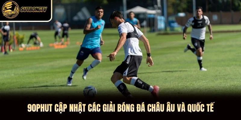 90phut cập nhật các giải bóng đá châu Âu và quốc tế 90phut cập nhật các giải bóng đá châu Âu và quốc tế