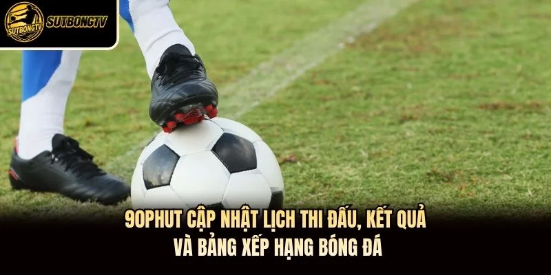 90phut cập nhật lịch thi đấu, kết quả và bảng xếp hạng bóng đá 90phut cập nhật lịch thi đấu, kết quả và bảng xếp hạng bóng đá